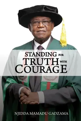 Mit Mut für die Wahrheit eintreten: Eine Autobiographie von Njidda Mamadu Gadzama - Standing for Truth with Courage: An Autobiography of Njidda Mamadu Gadzama