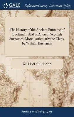 Die Geschichte des alten Familiennamens Buchanan und der alten schottischen Familiennamen, insbesondere der Clans, von William Buchanan - The History of the Ancient Surname of Buchanan. and of Ancient Scottish Surnames; More Particularly the Clans, by William Buchanan