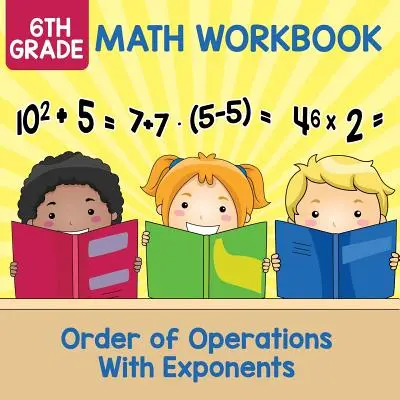 Mathe-Arbeitsheft für die 6. Klasse: Ordnung der Operationen mit Exponenten - 6th Grade Math Workbook: Order of Operations With Exponents