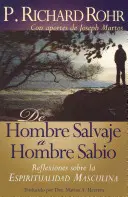 de Hombre Salvaje A Hombre Sabio: Reflexiones Sobre la Espiritualidad Masculina = Die Reise des wilden Mannes = The Wild Man's Journey - de Hombre Salvaje A Hombre Sabio: Reflexiones Sobre la Espiritualidad Masculina = The Wild Man's Journey = The Wild Man's Journey