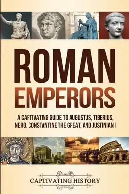 Römische Kaiser: Ein fesselnder Leitfaden zu Augustus, Tiberius, Nero, Konstantin dem Großen und Justinian I. - Roman Emperors: A Captivating Guide to Augustus, Tiberius, Nero, Constantine the Great, and Justinian I