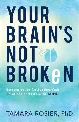 Dein Gehirn ist nicht kaputt: Strategien für den Umgang mit Emotionen und das Leben mit ADHS - Your Brain's Not Broken: Strategies for Navigating Your Emotions and Life with ADHD