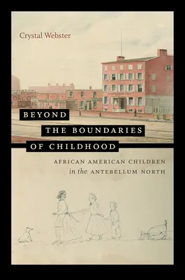 Jenseits der Grenzen der Kindheit: Afroamerikanische Kinder im Norden der Vorkriegszeit - Beyond the Boundaries of Childhood: African American Children in the Antebellum North