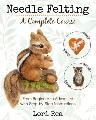 Nadelfilzen - Ein vollständiger Kurs: Vom Anfänger bis zum Fortgeschrittenen mit Schritt-für-Schritt-Anleitungen - Needle Felting - A Complete Course: From Beginner to Advanced with Step-by-Step Instructions
