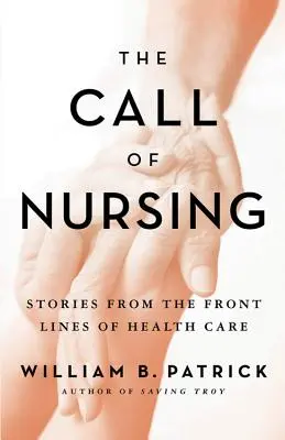 Der Ruf der Krankenpflege: Geschichten von der Frontlinie der Gesundheitsfürsorge - The Call of Nursing: Stories from the Front Lines of Health Care