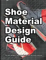 Leitfaden für die Gestaltung von Schuhmaterialien: Der vollständige Leitfaden für Schuhdesigner zur Auswahl und Spezifikation von Schuhmaterialien - Shoe Material Design Guide: The shoe designers complete guide to selecting and specifying footwear materials