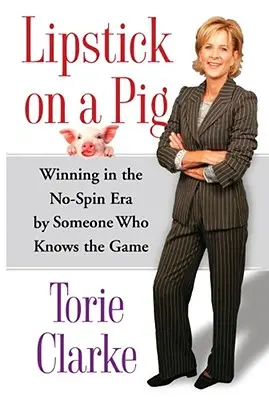 Lippenstift auf einem Schwein: Gewinnen in der No-Spin-Ära von jemandem, der das Spiel kennt - Lipstick on a Pig: Winning in the No-Spin Era by Someone Who Knows the Game