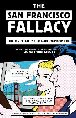 Der Trugschluss von San Francisco: Die zehn Irrtümer, die Gründer scheitern lassen - The San Francisco Fallacy: The Ten Fallacies That Make Founders Fail