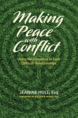Mit Konflikten Frieden schließen: Mit Neurowissenschaften schwierige Beziehungen entspannen - Making Peace with Conflict: Using Neuroscience to Ease Difficult Relationships