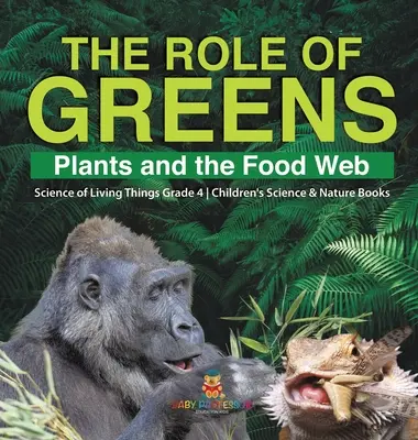 Die Rolle der Grünen: Pflanzen und das Nahrungsnetz - Wissenschaft der lebenden Dinge - Klasse 4 - Kinderbücher zu Wissenschaft und Natur - The Role of Greens: Plants and the Food Web Science of Living Things Grade 4 Children's Science & Nature Books
