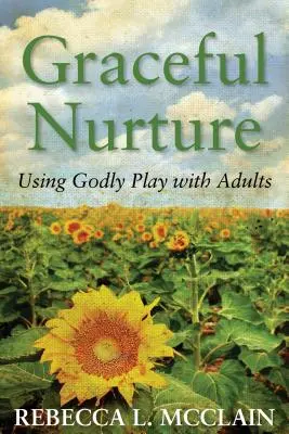 Anmutig nähren: Gottgefälliges Spiel mit Erwachsenen - Graceful Nurture: Using Godly Play with Adults