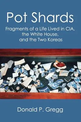 Topfscherben: Fragmente eines Lebens bei der CIA, im Weißen Haus und in den beiden Koreas - Pot Shards: Fragments of a Life Lived in CIA, the White House, and the Two Koreas