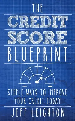 Das Kreditscore-Blaupause: Einfache Wege, um Ihre Kreditwürdigkeit heute zu verbessern - The Credit Score Blueprint: Simple Ways To Improve Your Credit Today