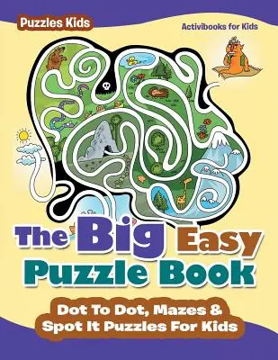 Das große einfache Puzzle-Buch: Punkt-zu-Punkt, Mazes & Spot It Puzzles für Kinder - Puzzles für Kinder - The Big Easy Puzzle Book: Dot To Dot, Mazes & Spot It Puzzles For Kids - Puzzles Kids