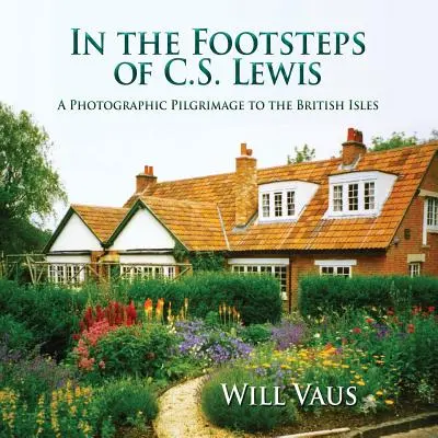 In den Fußstapfen von C. S. Lewis: Eine fotografische Pilgerreise zu den Britischen Inseln - In the Footsteps of C. S. Lewis: A Photographic Pilgrimage to the British Isles