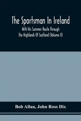 Der Sportsmann in Irland: Mit seiner Sommerroute durch das schottische Hochland (Band Ii) - The Sportsman In Ireland: With His Summer Route Through The Highlands Of Scotland (Volume Ii)