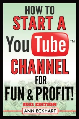 Wie man einen YouTube-Kanal für Spaß & Profit startet 2021 Edition: Der ultimative Leitfaden zum Filmen, Hochladen und Bewerben Ihrer Videos für maximales Einkommen - How To Start a YouTube Channel for Fun & Profit 2021 Edition: The Ultimate Guide To Filming, Uploading & Promoting Your Videos for Maximum Income