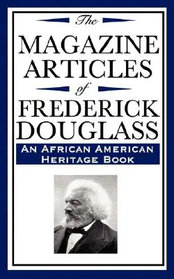 Die Zeitschriftenartikel von Frederick Douglass (ein African American Heritage Book) - The Magazine Articles of Frederick Douglass (an African American Heritage Book)