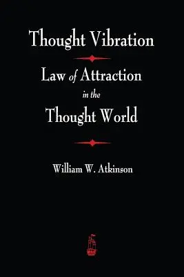 Gedankenschwingung: Das Gesetz der Anziehung in der Gedankenwelt - Thought Vibration: The Law of Attraction In The Thought World