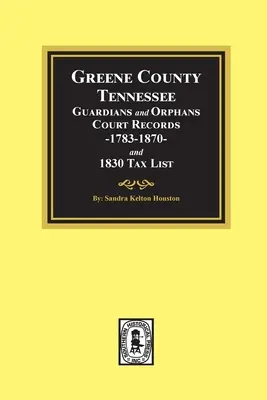 Greene County, Tennessee Vormundschafts- und Waisengerichtsaufzeichnungen 1783-1870 und Steuerliste von 1830. - Greene County, Tennessee Guardians and Orphans Court Records 1783-1870 and 1830 Tax List.