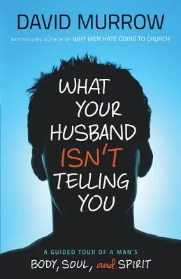 Was Ihr Mann Ihnen nicht sagt: Eine Führung durch den Körper, die Seele und den Geist eines Mannes - What Your Husband Isn't Telling You: A Guided Tour of a Man's Body, Soul, and Spirit