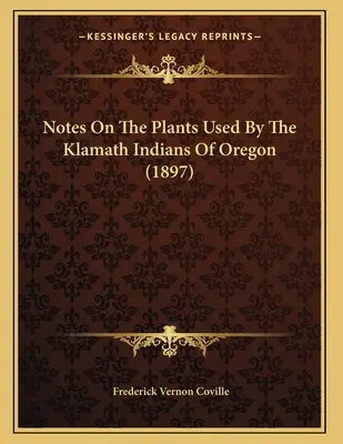 Anmerkungen zu den von den Klamath-Indianern von Oregon verwendeten Pflanzen (1897) - Notes On The Plants Used By The Klamath Indians Of Oregon (1897)