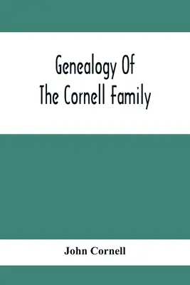Genealogie der Familie Cornell: Ein Bericht über die Nachkommenschaft von Thomas Cornell - Genealogy Of The Cornell Family: Being An Account Of The Descendants Of Thomas Cornell
