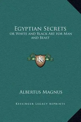 Ägyptische Geheimnisse: oder weiße und schwarze Kunst für Mensch und Tier - Egyptian Secrets: or White and Black Art for Man and Beast