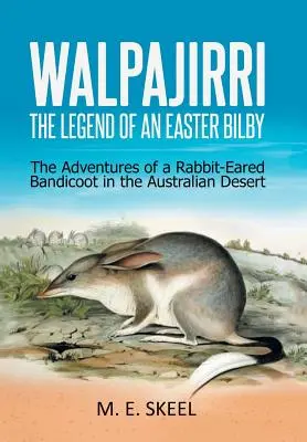 Walpajirri: Die Legende eines Osterbilbys: Die Abenteuer eines kaninchenohrigen Bandicoots in der australischen Wüste - Walpajirri: the Legend of an Easter Bilby: The Adventures of a Rabbit-Eared Bandicoot in the Australian Desert