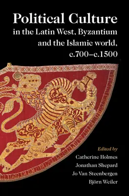 Politische Kultur im lateinischen Westen, in Byzanz und in der islamischen Welt, von ca. 700 bis ca. 1500 - Political Culture in the Latin West, Byzantium and the Islamic world, c.700-c.1500