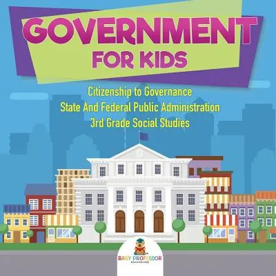 Regierung für Kinder - Staatsbürgerschaft bis hin zur Staats- und Bundesverwaltung 3. Klasse Sozialkunde - Government for Kids - Citizenship to Governance State And Federal Public Administration 3rd Grade Social Studies