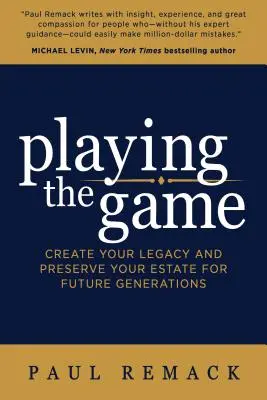 Das Spiel spielen: Schaffen Sie Ihr Erbe und bewahren Sie Ihr Vermögen für künftige Generationen - Playing the Game: Create Your Legacy and Preserve Your Estate for Future Generations