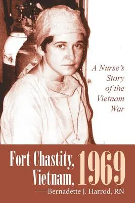 Fort Chastity, Vietnam, 1969: Die Geschichte einer Krankenschwester im Vietnamkrieg - Fort Chastity, Vietnam, 1969: A Nurse's Story of the Vietnam War