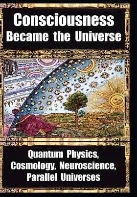 Wie das Bewusstsein das Universum wurde: Quantenphysik, Kosmologie, Neurowissenschaften, Paralleluniversen - How Consciousness Became the Universe: Quantum Physics, Cosmology, Neuroscience, Parallel Universes