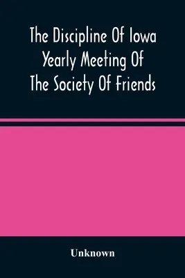 Die Disziplin des Iowa Yearly Meeting der Gesellschaft der Freunde - The Discipline Of Iowa Yearly Meeting Of The Society Of Friends