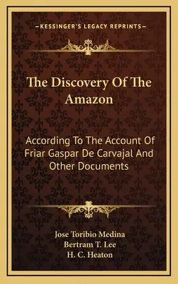 Die Entdeckung des Amazonas: Nach dem Bericht von Bruder Gaspar de Carvajal und anderen Dokumenten - The Discovery of the Amazon: According to the Account of Friar Gaspar de Carvajal and Other Documents