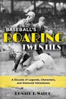 Die wilden Zwanziger Jahre des Baseballs: Ein Jahrzehnt voller Legenden, Charaktere und Diamantenabenteuer - Baseball's Roaring Twenties: A Decade of Legends, Characters, and Diamond Adventures
