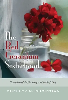 Die Schwesternschaft der Roten Geranie: Verwandelt in das Bild der radikalen Liebe - The Red Geranium Sisterhood: Transformed in the image of radical love