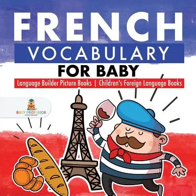 Französisch-Wortschatz für Babys - Language Builder Picture Books - Fremdsprachige Kinderbücher - French Vocabulary for Baby - Language Builder Picture Books - Children's Foreign Language Books