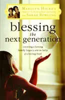 Segen für die nächste Generation: Mit der Hilfe eines liebenden Gottes ein dauerhaftes Familienerbe schaffen - Blessing the Next Generation: Creating a Lasting Family Legacy with the Help of a Loving God