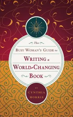 The Busy Woman's Guide to Writing a World-Changing Book