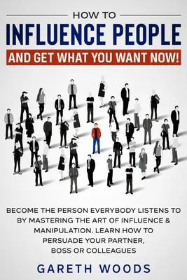 Wie Sie Menschen beeinflussen und jetzt bekommen, was Sie wollen: Werden Sie die Person, auf die jeder hört, indem Sie die Kunst der Beeinflussung und Manipulation beherrschen. Lernen Sie wie - How to Influence People and Get What You Want Now: Become The Person Everybody Listens to by Mastering the Art of Influence & Manipulation. Learn How