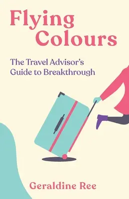 Fliegende Farben: Der Leitfaden des Reiseberaters für den Durchbruch - Flying Colours: The Travel Advisor's Guide to Breakthrough