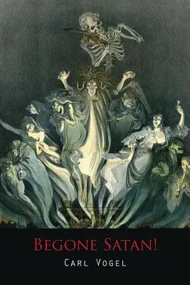 Begone Satan! ein aufrüttelnder Bericht über teuflische Besessenheit - Begone Satan! a Soul-Stirring Account of Diabolical Possession