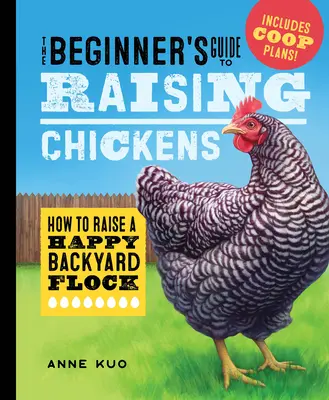 Der Leitfaden für Anfänger in der Hühnerhaltung: Wie man eine glückliche Herde im Garten aufzieht - The Beginner's Guide to Raising Chickens: How to Raise a Happy Backyard Flock