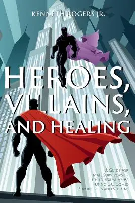 Helden, Schurken und Heilung: Ein Leitfaden für männliche Überlebende von sexuellem Kindesmissbrauch anhand von Superhelden und Schurken aus D.C. Comics - Heroes, Villains, and Healing: A Guide for Male Survivors of Child Sexual Abuse Using D.C. Comic Superheroes and Villains