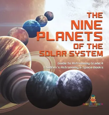 Die neun Planeten des Sonnensystems - Anleitung zur Astronomie Klasse 4 - Astronomie- und Weltraumbücher für Kinder - The Nine Planets of the Solar System - Guide to Astronomy Grade 4 - Children's Astronomy & Space Books