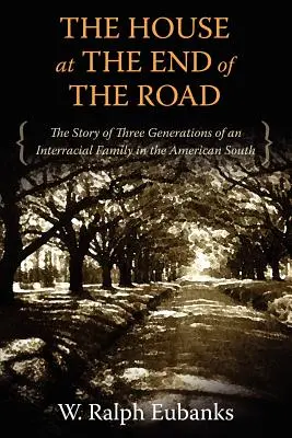 Das Haus am Ende der Straße: Die Geschichte von drei Generationen einer gemischtrassigen Familie im amerikanischen Süden - The House at the End of the Road: The Story of Three Generations of an Interracial Family in the American South