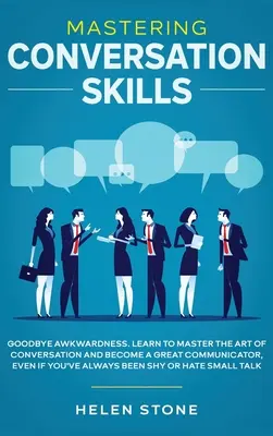 Konversationsfähigkeiten meistern: Auf Wiedersehen Unbeholfenheit. Lernen Sie, die Kunst der Konversation zu meistern und werden Sie ein großartiger Kommunikator, auch wenn Sie schon immer - Mastering Conversation Skills: Goodbye Awkwardness. Learn to Master the Art of Conversation and Become A Great Communicator, Even if You've Always Be