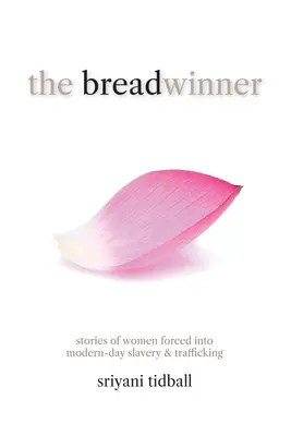Die Brotverdienerin: Geschichten von Frauen, die in die moderne Sklaverei und den Menschenhandel gezwungen wurden - The Breadwinner: Stories of Women Forced into Modern-day Slavery and Trafficking